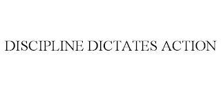 DISCIPLINE DICTATES ACTION