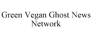 GREEN VEGAN GHOST NEWS NETWORK