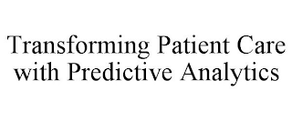 TRANSFORMING PATIENT CARE WITH PREDICTIVE ANALYTICS