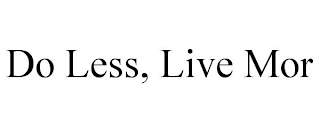 DO LESS, LIVE MOR