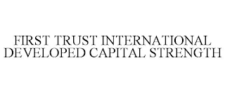 FIRST TRUST INTERNATIONAL DEVELOPED CAPITAL STRENGTH