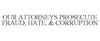 OUR ATTORNEYS PROSECUTE FRAUD, HATE, & CORRUPTION