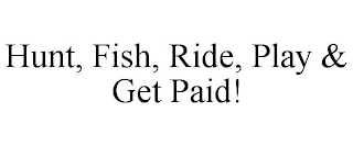 HUNT, FISH, RIDE, PLAY & GET PAID!