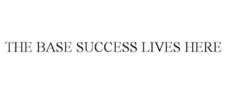 THE BASE SUCCESS LIVES HERE