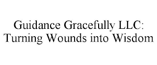 GUIDANCE GRACEFULLY LLC: TURNING WOUNDS INTO WISDOM