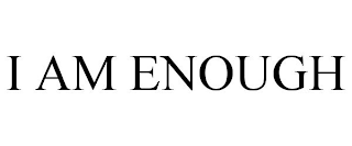 I AM ENOUGH