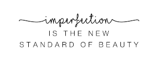 IMPERFECTION IS THE NEW STANDARD OF BEAUTY