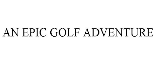 AN EPIC GOLF ADVENTURE