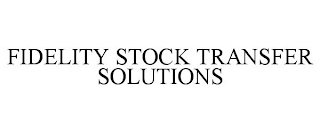 FIDELITY STOCK TRANSFER SOLUTIONS