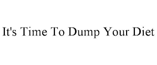 IT'S TIME TO DUMP YOUR DIET