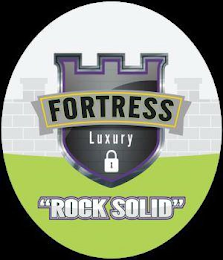 FORTRESS LUXURY ROCK SOLID