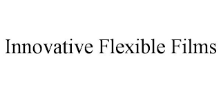 INNOVATIVE FLEXIBLE FILMS