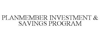 PLANMEMBER INVESTMENT & SAVINGS PROGRAM