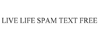 LIVE LIFE SPAM TEXT FREE