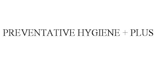 PREVENTATIVE HYGIENE + PLUS