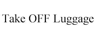 TAKE OFF LUGGAGE