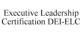 EXECUTIVE LEADERSHIP CERTIFICATION DEI-ELC