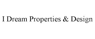I DREAM PROPERTIES & DESIGN
