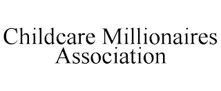 CHILDCARE MILLIONAIRES ASSOCIATION