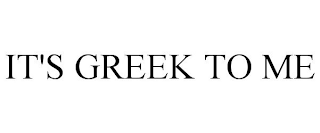 IT'S GREEK TO ME