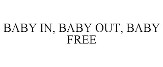 BABY IN, BABY OUT, BABY FREE