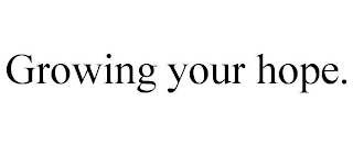 GROWING YOUR HOPE.