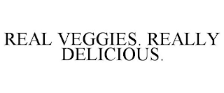 REAL VEGGIES. REALLY DELICIOUS.