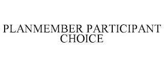 PLANMEMBER PARTICIPANT CHOICE