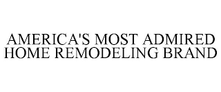 AMERICA'S MOST ADMIRED HOME REMODELING BRAND