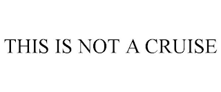 THIS IS NOT A CRUISE