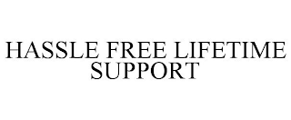 HASSLE FREE LIFETIME SUPPORT