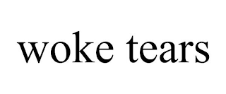 WOKE TEARS