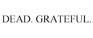 DEAD. GRATEFUL.