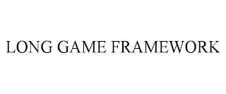 LONG GAME FRAMEWORK