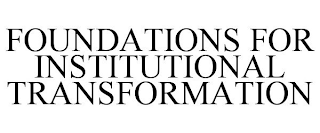 FOUNDATIONS FOR INSTITUTIONAL TRANSFORMATION