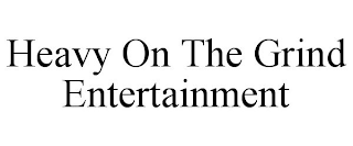 HEAVY ON THE GRIND ENTERTAINMENT