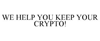 WE HELP YOU KEEP YOUR CRYPTO!