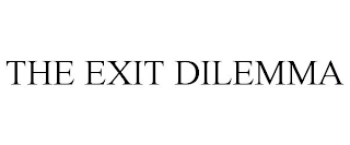 THE EXIT DILEMMA