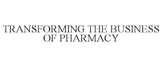 TRANSFORMING THE BUSINESS OF PHARMACY