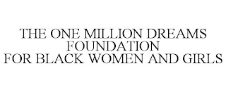 THE ONE MILLION DREAMS FOUNDATION FOR BLACK WOMEN AND GIRLS