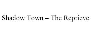 SHADOW TOWN - THE REPRIEVE