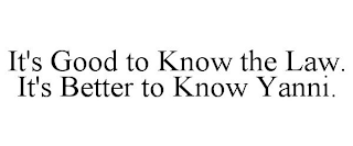 IT'S GOOD TO KNOW THE LAW. IT'S BETTER TO KNOW YANNI.