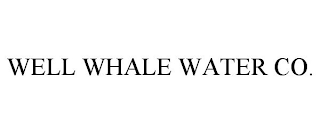 WELL WHALE WATER CO.