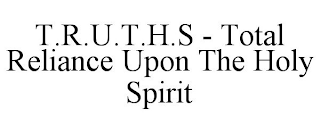 T.R.U.T.H.S - TOTAL RELIANCE UPON THE HOLY SPIRIT