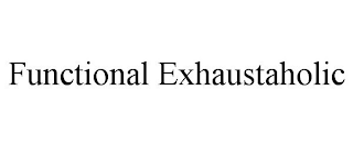 FUNCTIONAL EXHAUSTAHOLIC