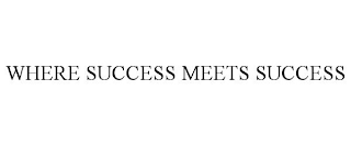 WHERE SUCCESS MEETS SUCCESS