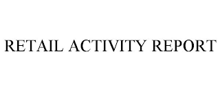 RETAIL ACTIVITY REPORT