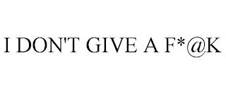 I DON'T GIVE A F*@K