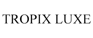 TROPIX LUXE