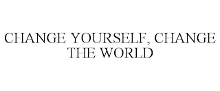 CHANGE YOURSELF, CHANGE THE WORLD